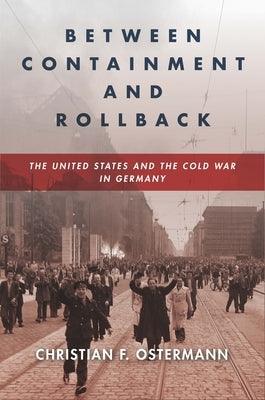 Between Containment and Rollback: The United States and the Cold War in Germany - Hardcover | Diverse Reads