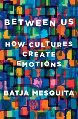 Between Us: How Cultures Create Emotions - Hardcover | Diverse Reads