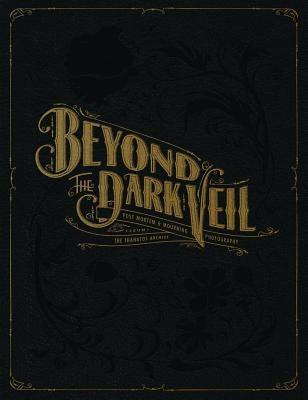 Beyond the Dark Veil: Post Mortem & Mourning Photography from the Thanatos Archive - Hardcover | Diverse Reads
