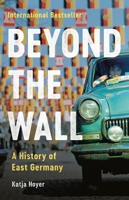 Beyond the Wall: A History of East Germany - Hardcover | Diverse Reads