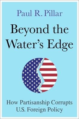 Beyond the Water's Edge: How Partisanship Corrupts U.S. Foreign Policy - Hardcover | Diverse Reads