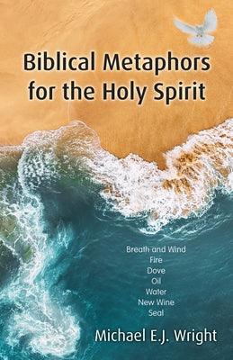 Biblical Metaphors for the Holy Spirit: Book 1 of a Trilogy about God the Holy Spirit - Paperback | Diverse Reads