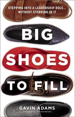 Big Shoes to Fill: Stepping Into a Leadership Role...Without Stepping in It - Hardcover | Diverse Reads