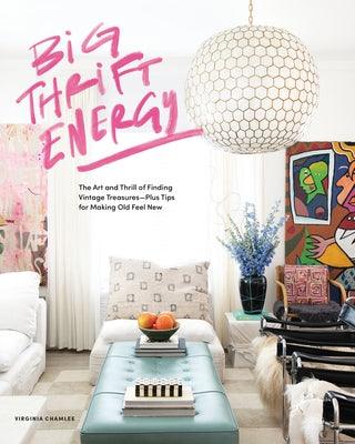 Big Thrift Energy: The Art and Thrill of Finding Vintage Treasures-Plus Tips for Making Old Feel New - Hardcover | Diverse Reads