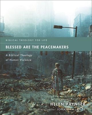 Blessed Are the Peacemakers: A Biblical Theology of Human Violence - Paperback | Diverse Reads