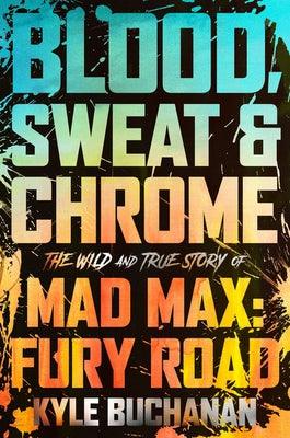 Blood, Sweat & Chrome: The Wild and True Story of Mad Max: Fury Road - Hardcover | Diverse Reads
