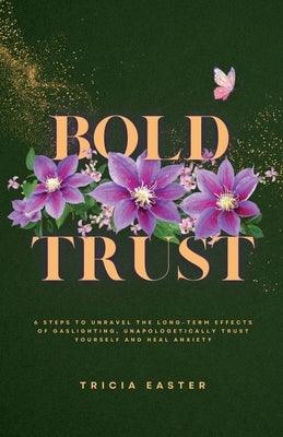 Bold Trust: 6 Steps to Unravel the Long-Term Effects of Gaslighting, Unapologetically Trust Yourself and Heal Anxiety - Paperback | Diverse Reads