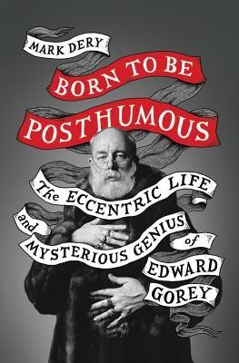 Born to Be Posthumous: The Eccentric Life and Mysterious Genius of Edward Gorey - Hardcover | Diverse Reads