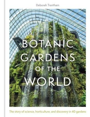 Botanic Gardens of the World: The Story of Science, Horticulture, and Discovery in 40 Gardens - Hardcover | Diverse Reads