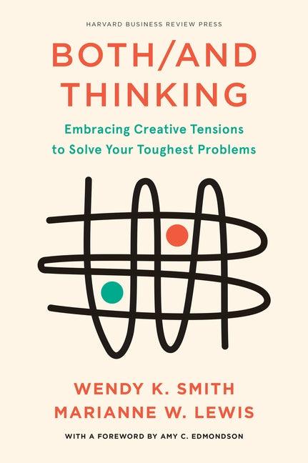 Both/And Thinking: Embracing Creative Tensions to Solve Your Toughest Problems - Hardcover | Diverse Reads