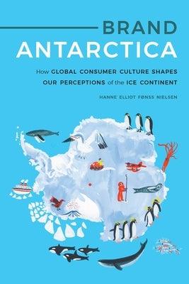 Brand Antarctica: How Global Consumer Culture Shapes Our Perceptions of the Ice Continent - Hardcover | Diverse Reads
