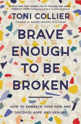 Brave Enough to Be Broken: How to Embrace Your Pain and Discover Hope and Healing - Paperback | Diverse Reads