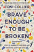 Brave Enough to Be Broken: How to Embrace Your Pain and Discover Hope and Healing - Paperback | Diverse Reads