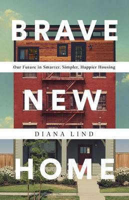 Brave New Home: Our Future in Smarter, Simpler, Happier Housing - Hardcover | Diverse Reads