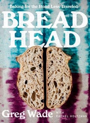 Bread Head: Baking for the Road Less Traveled - Hardcover | Diverse Reads