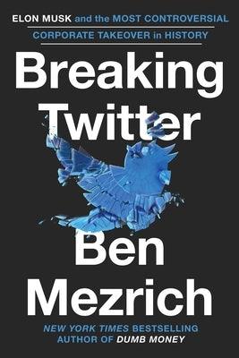 Breaking Twitter: Elon Musk and the Most Controversial Corporate Takeover in History - Hardcover | Diverse Reads