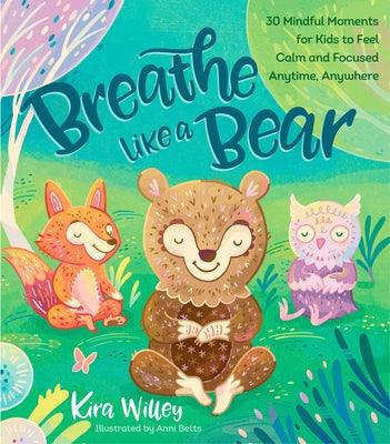 Breathe Like a Bear: 30 Mindful Moments for Kids to Feel Calm and Focused Anytime, Anywhere - Paperback | Diverse Reads