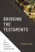 Bridging the Testaments: The History and Theology of God's People in the Second Temple Period - Hardcover | Diverse Reads