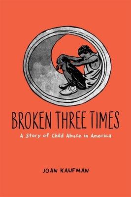 Broken Three Times: A Story of Child Abuse in America - Hardcover | Diverse Reads
