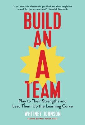 Build an A-Team: Play to Their Strengths and Lead Them Up the Learning Curve - Hardcover | Diverse Reads