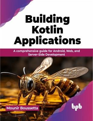 Building Kotlin Applications: A Comprehensive Guide for Android, Web, and Server-Side Development - Paperback | Diverse Reads