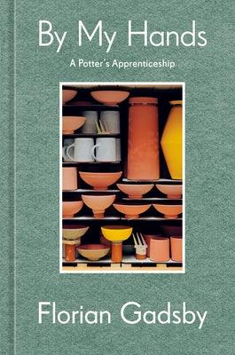 By My Hands: A Potter's Apprenticeship (a Memoir) - Hardcover | Diverse Reads