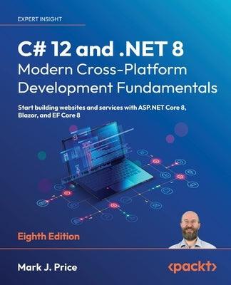 C# 12 and .NET 8 - Modern Cross-Platform Development Fundamentals - Eighth Edition: Start building websites and services with ASP.NET Core 8, Blazor, - Paperback | Diverse Reads