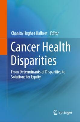 Cancer Health Disparities: From Determinants of Disparities to Solutions for Equity - Hardcover | Diverse Reads