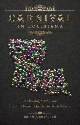 Carnival in Louisiana: Celebrating Mardi Gras from the French Quarter to the Red River - Hardcover | Diverse Reads