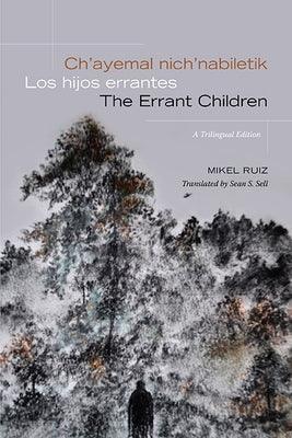Ch'ayemal nich'nabiletik / Los hijos errantes / The Errant Children: A Trilingual Edition - Paperback | Diverse Reads