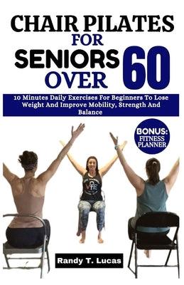 Chair Pilates for Seniors Over 60: 10 Minutes Daily Exercises For Beginners To Lose Weight And Improve Mobility, Strength And Balance - Paperback | Diverse Reads