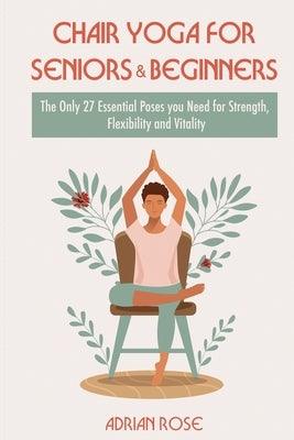 Chair Yoga for Seniors and Beginners: The Only 27 Essential Poses you Need for Strength, Flexibility and Vitality - Paperback | Diverse Reads