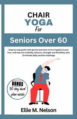 Chair Yoga for Seniors Over 60: Step by step guide with gentle exercises to live happily in pain free, and improve mobility, balance, strength and fle - Paperback | Diverse Reads