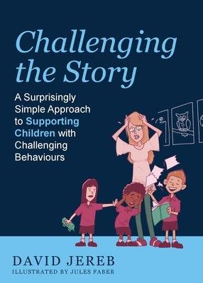 Challenging the Story: A Surprisingly Simple Approach to Supporting Children with Challenging Behaviours - Paperback | Diverse Reads