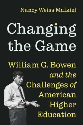Changing the Game: William G. Bowen and the Challenges of American Higher Education - Hardcover | Diverse Reads