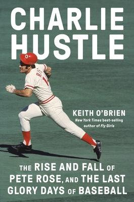 Charlie Hustle: The Rise and Fall of Pete Rose, and the Last Glory Days of Baseball - Hardcover | Diverse Reads