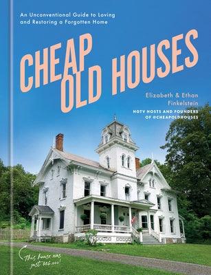 Cheap Old Houses: An Unconventional Guide to Loving and Restoring a Forgotten Home - Hardcover | Diverse Reads