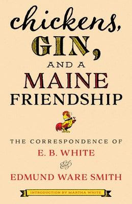 Chickens, Gin, and a Maine Friendship: The Correspondence of E. B. White and Edmund Ware Smith - Hardcover | Diverse Reads
