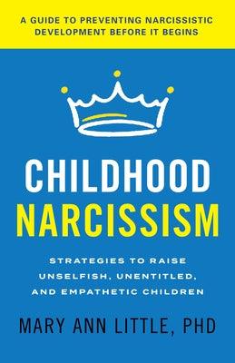 Childhood Narcissism: Strategies to Raise Unselfish, Unentitled, and Empathetic Children - Hardcover | Diverse Reads