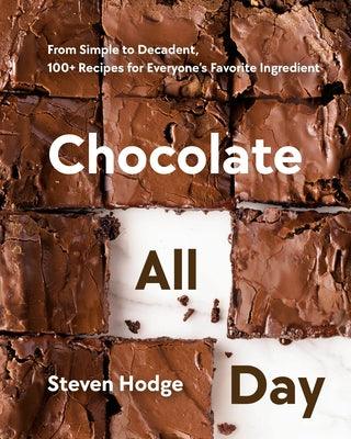 Chocolate All Day: From Simple to Decadent, 100+ Recipes for Everyone's Favorite Ingredient - Hardcover | Diverse Reads