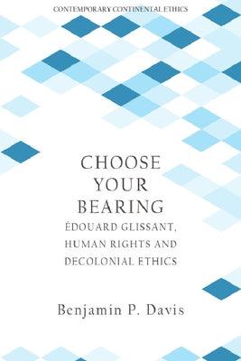 Choose Your Bearing: √âdouard Glissant, Human Rights, and Decolonial Ethics - Paperback | Diverse Reads