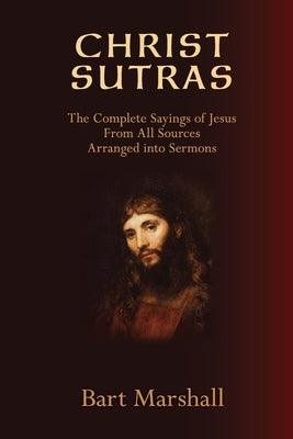 Christ Sutras: The Complete Sayings of Jesus from All Sources Arranged into Sermons - Paperback | Diverse Reads