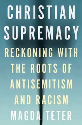 Christian Supremacy: Reckoning with the Roots of Antisemitism and Racism - Hardcover | Diverse Reads