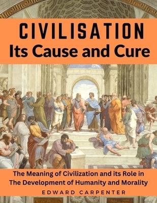 Civilisation, Its Cause and Cure: The Meaning of Civilization and its Role in The Development of Humanity and Morality - Paperback | Diverse Reads