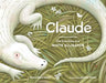Claude: The True Story of a White Alligator - Hardcover | Diverse Reads