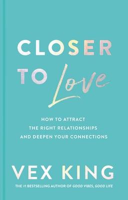Closer to Love: How to Attract the Right Relationships and Deepen Your Connections - Hardcover | Diverse Reads