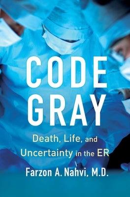 Code Gray: Death, Life, and Uncertainty in the Er - Hardcover | Diverse Reads