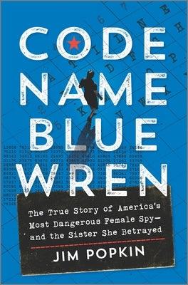 Code Name Blue Wren: The True Story of America's Most Dangerous Female Spy--And the Sister She Betrayed - Hardcover | Diverse Reads