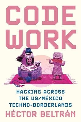 Code Work: Hacking Across the Us/M√©xico Techno-Borderlands - Paperback | Diverse Reads