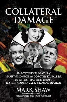 Collateral Damage: The Mysterious Deaths of Marilyn Monroe and Dorothy Kilgallen, and the Ties That Bind Them to Robert Kennedy and the J - Hardcover | Diverse Reads